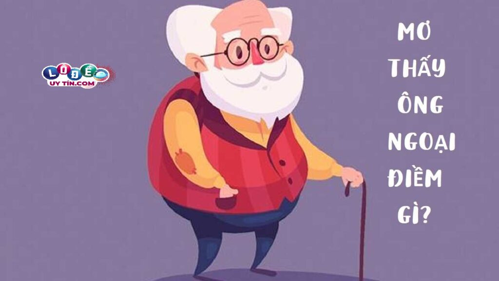 Mơ thấy ông ngoại là điềm gì, đánh con số gì? 1 Mơ thấy ông ngoại là điềm gì, đánh con số gì?