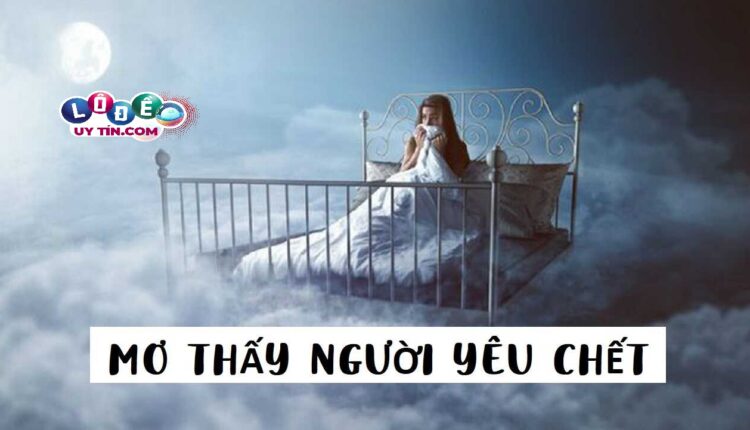 Nằm mơ thấy người yêu chết đánh con gì để trúng lớn? 2 Nằm mơ thấy người yêu chết đánh con gì để trúng lớn