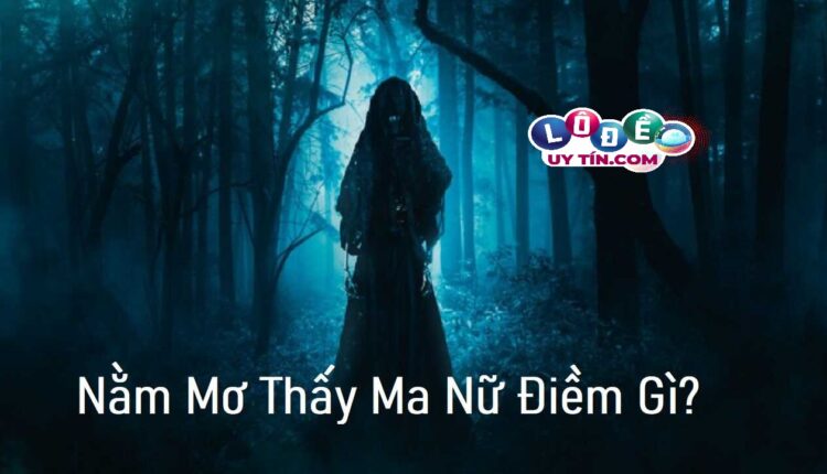 Chiêm bao mơ thấy ma nữ mang lại điềm báo tốt hay điềm xấu