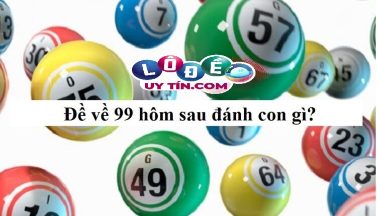 Lô về 99 hôm sau đánh con gì? Một số cách đánh lô hiệu quả 2 Lô về 99 hôm sau đánh con gì 1