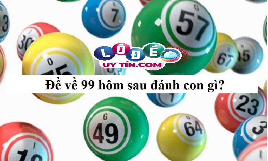 Lô về 99 hôm sau đánh con gì? Một số cách đánh lô hiệu quả