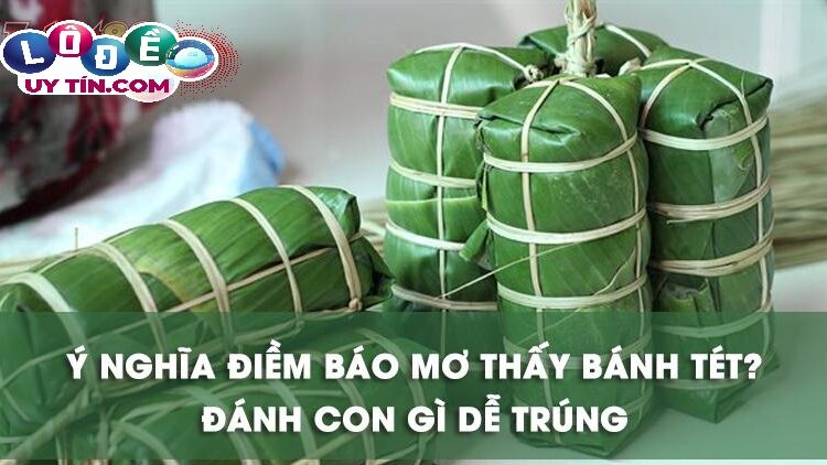 Chiêm bao mơ thấy bánh tét bắt số gì? Điềm báo lành hay dữ? 2 Chiêm bao mơ thấy bánh tét bắt số gì