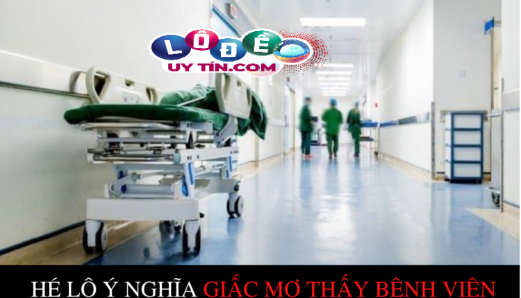 Giải nghĩa mơ thấy bệnh viện có ý nghĩa gì? Đánh số nào? 3 Giải nghĩa mơ thấy bệnh viện có ý nghĩa gì 2