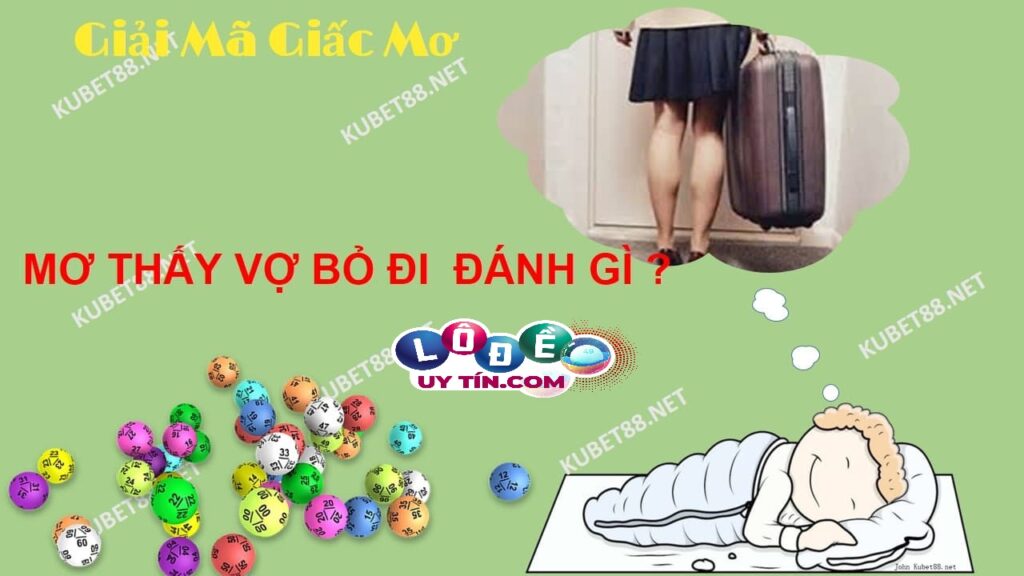 Mơ vợ bỏ đi đánh con gì? Mơ vợ bỏ đi là điềm lành hay dữ? 1 Mơ vợ bỏ đi đánh con gì? Mơ vợ bỏ đi là điềm lành hay dữ?