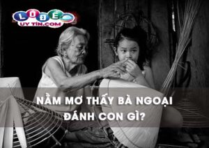 Nằm mơ thấy bà ngoại đánh con gì may mắn?