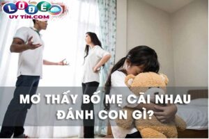 Mơ thấy bố mẹ cãi nhau đánh con gì, có điềm gì không?