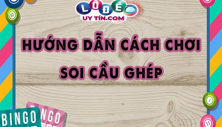 Bật mí cách ghép cầu lô chuẩn và dễ trúng nhất 2 Bật mí cách ghép cầu lô chuẩn và dễ trúng nhất