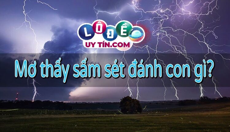 Mơ thấy sấm sét, sấm chớp là điềm gì, đánh số mấy? 3 Mơ thấy sấm sét, sấm chớp là điềm gì, đánh số mấy 2